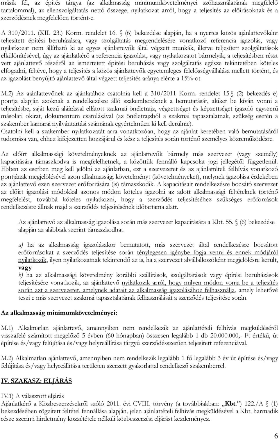 (6) bekezdése alapján, ha a nyertes közös ajánlattevőként teljesített építési beruházásra, vagy szolgáltatás megrendelésére vonatkozó referencia igazolás, vagy nyilatkozat nem állítható ki az egyes