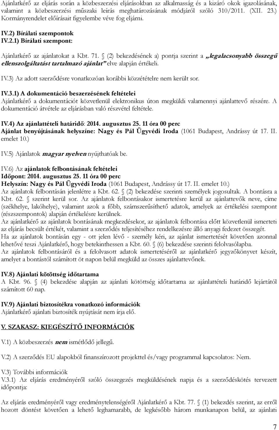 (2) bekezdésének a) pontja szerint a legalacsonyabb összegű ellenszolgáltatást tartalmazó ajánlat elve alapján értékeli. IV.3)