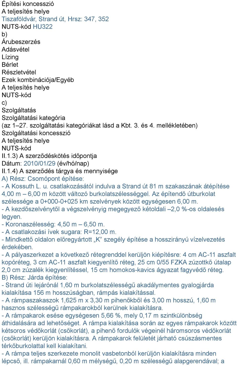 1.4) A szerződés tárgya és mennyisége A) Rész: Csomópont építése: - A Kossuth L. u. csatlakozásától indulva a Strand út 81 m szakaszának átépítése 4,00 m 6,00 m között változó burkolatszélességgel.