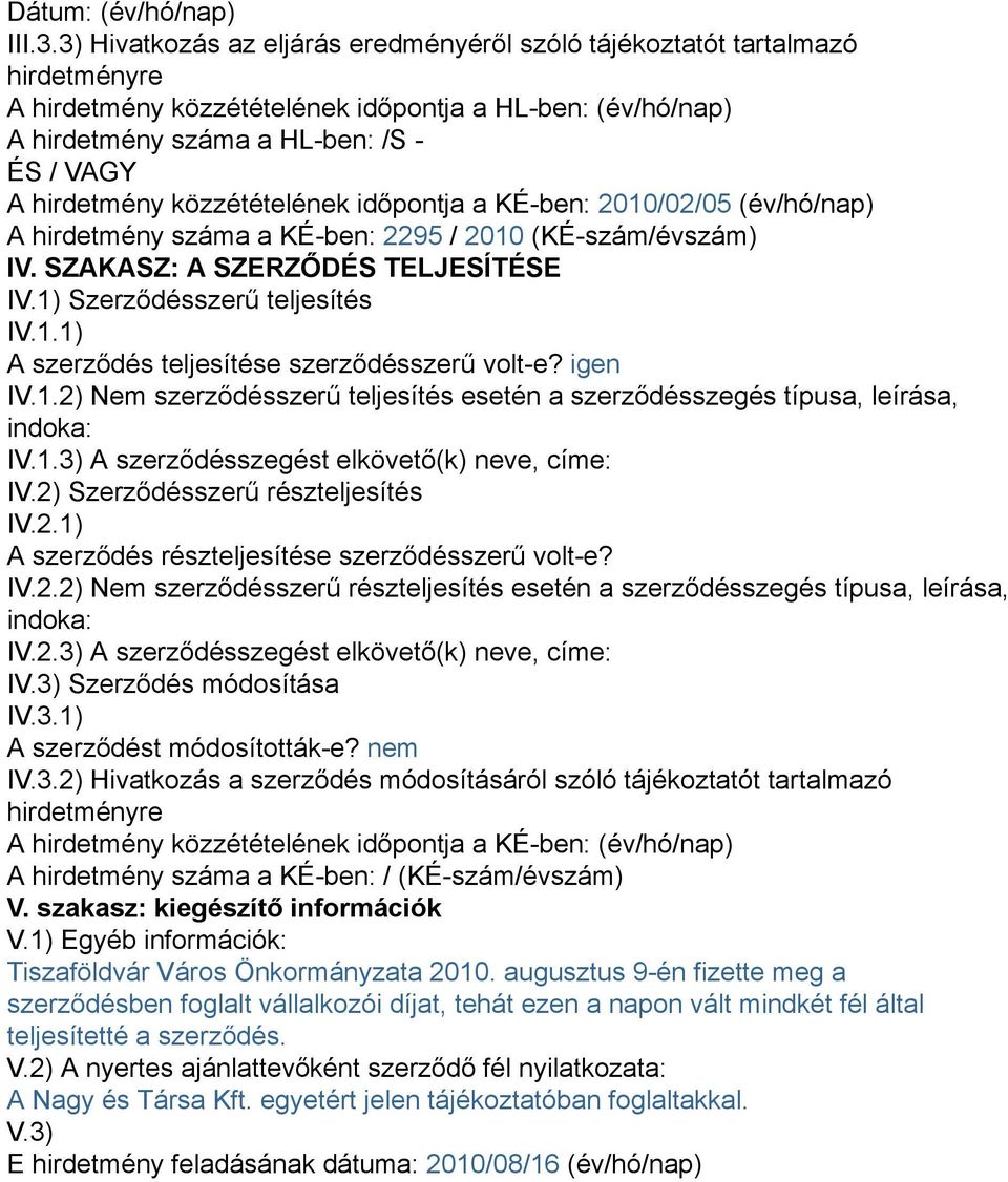 közzétételének időpontja a KÉ-ben: 2010/02/05 (év/hó/nap) A hirdetmény száma a KÉ-ben: 2295 / 2010 (KÉ-szám/évszám) IV. SZAKASZ: A SZERZŐDÉS TELJESÍTÉSE IV.1) Szerződésszerű teljesítés IV.1.1) A szerződés teljesítése szerződésszerű volt-e?