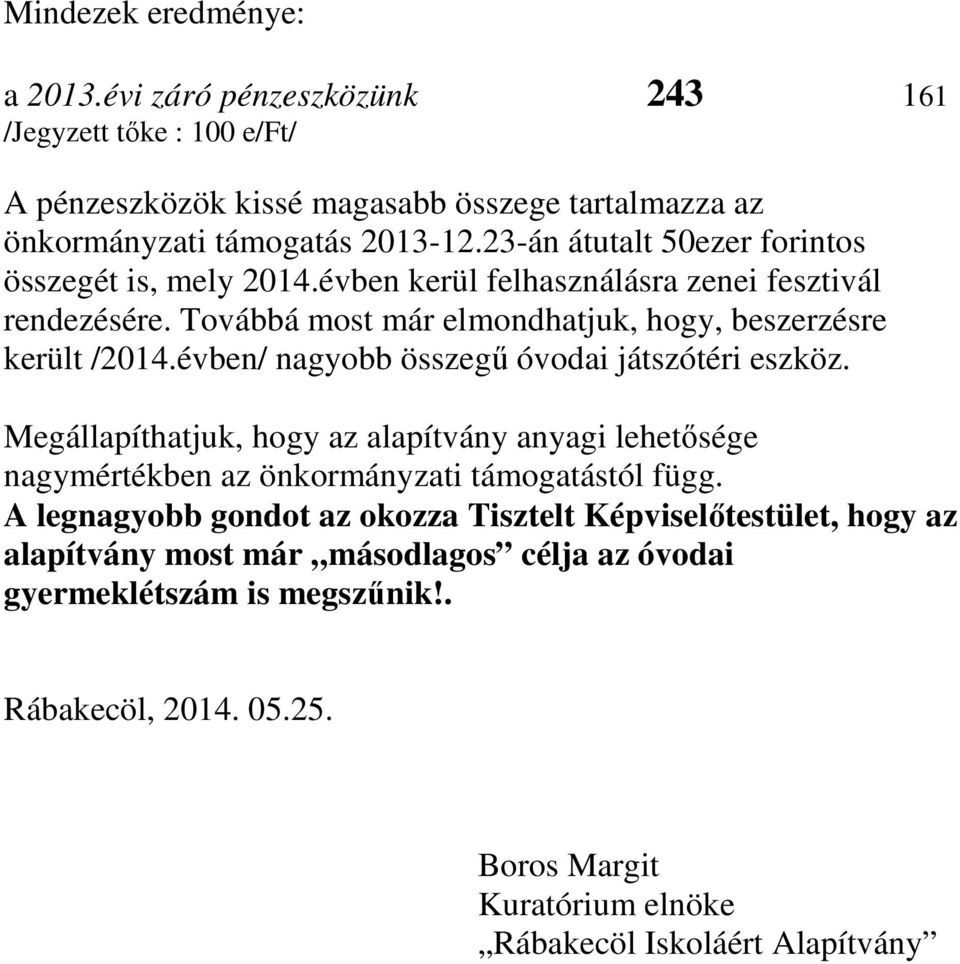 évben/ nagyobb összegű óvodai játszótéri eszköz. Megállapíthatjuk, hogy az alapítvány anyagi lehetősége nagymértékben az önkormányzati támogatástól függ.