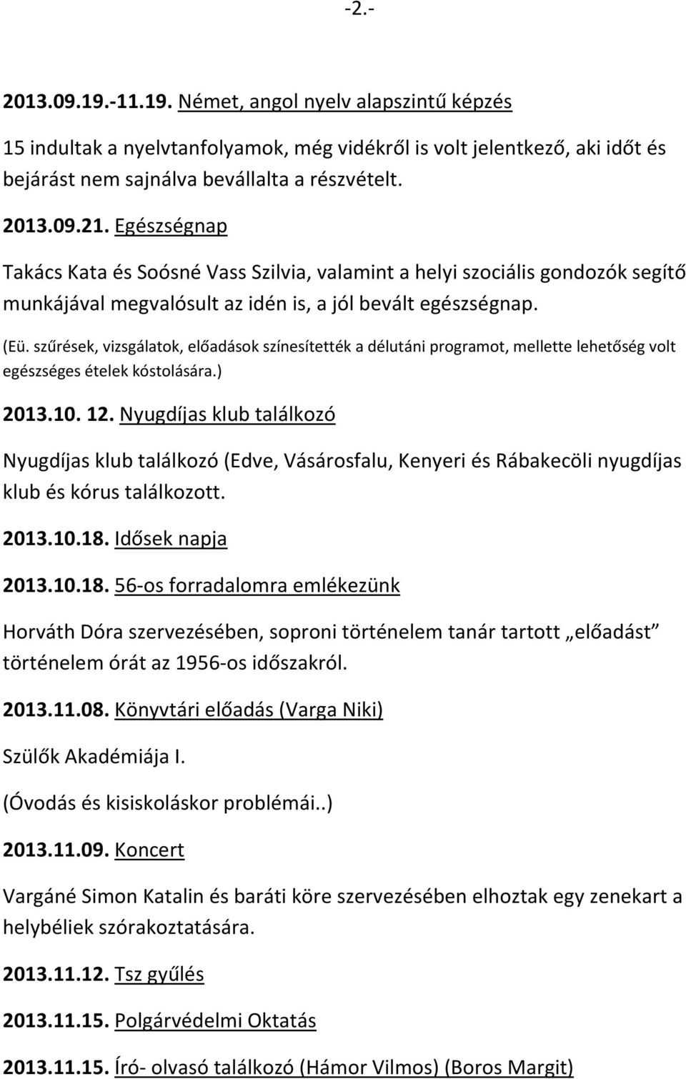 szűrések, vizsgálatok, előadások színesítették a délutáni programot, mellette lehetőség volt egészséges ételek kóstolására.) 2013.10. 12.