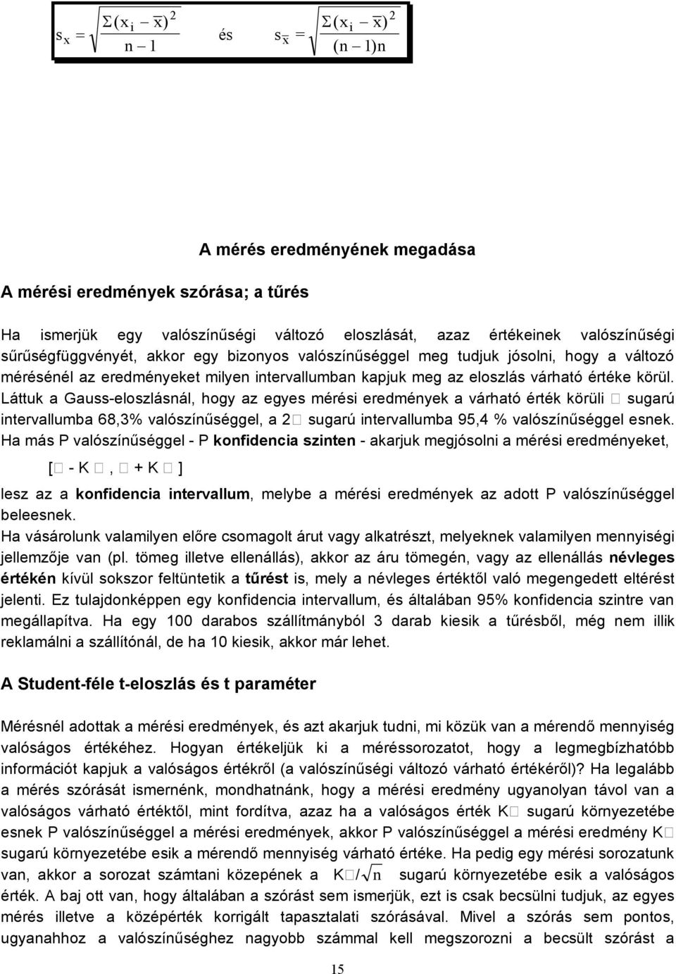 Láttuk a Gauss-eloszlásnál, hogy az egyes mérés eredmények a várható érték körül sugarú ntervallumba 68,3% valószínűséggel, a sugarú ntervallumba 95,4 % valószínűséggel esnek.