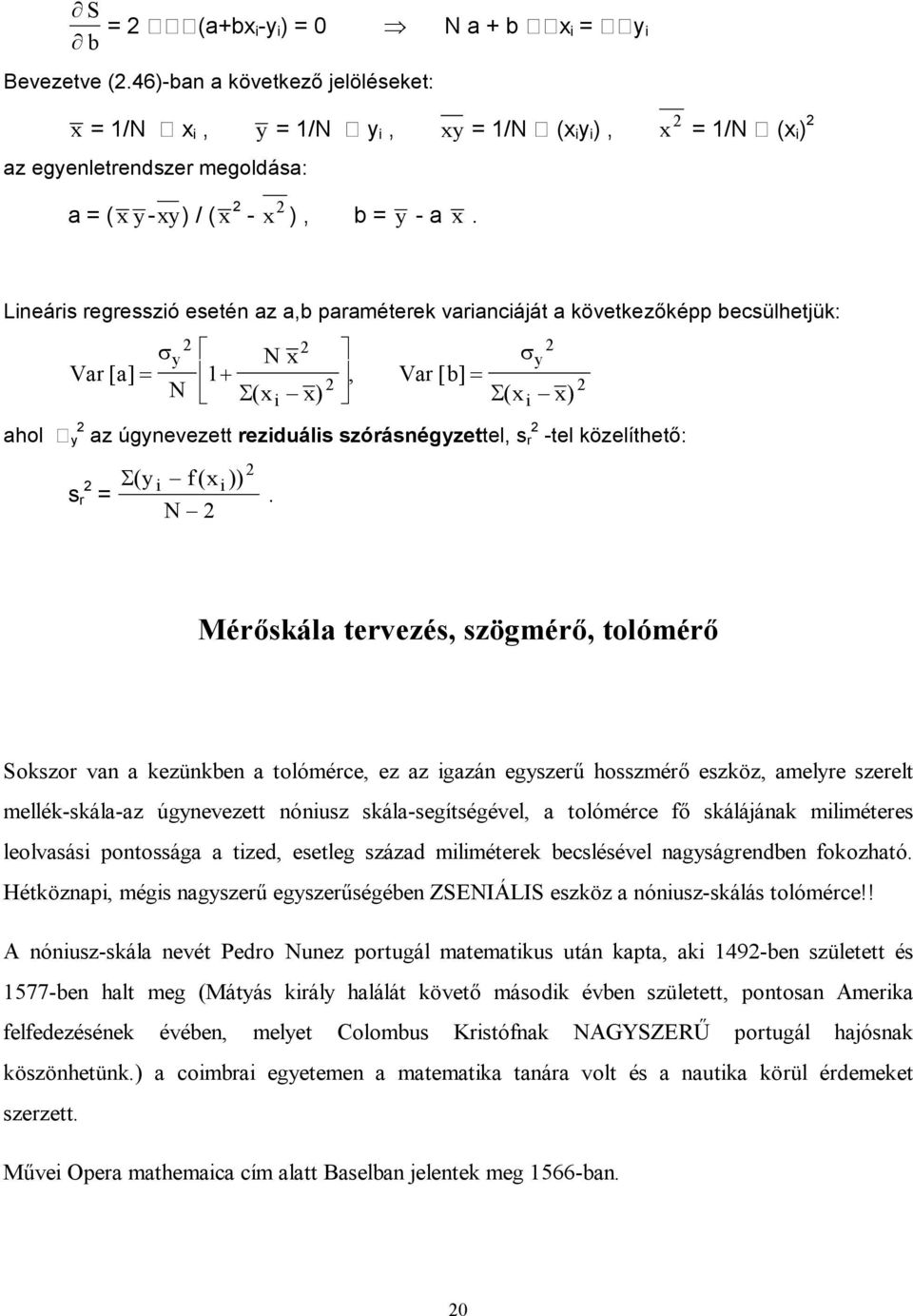 Lneárs regresszó esetén az a,b paraméterek varancáját a következőképp becsülhetjük: y Var [ a] N N x y 1, Var [ b] ( x x) ( x x) ahol y az úgynevezett rezduáls szórásnégyzettel, s r -tel közelíthető: