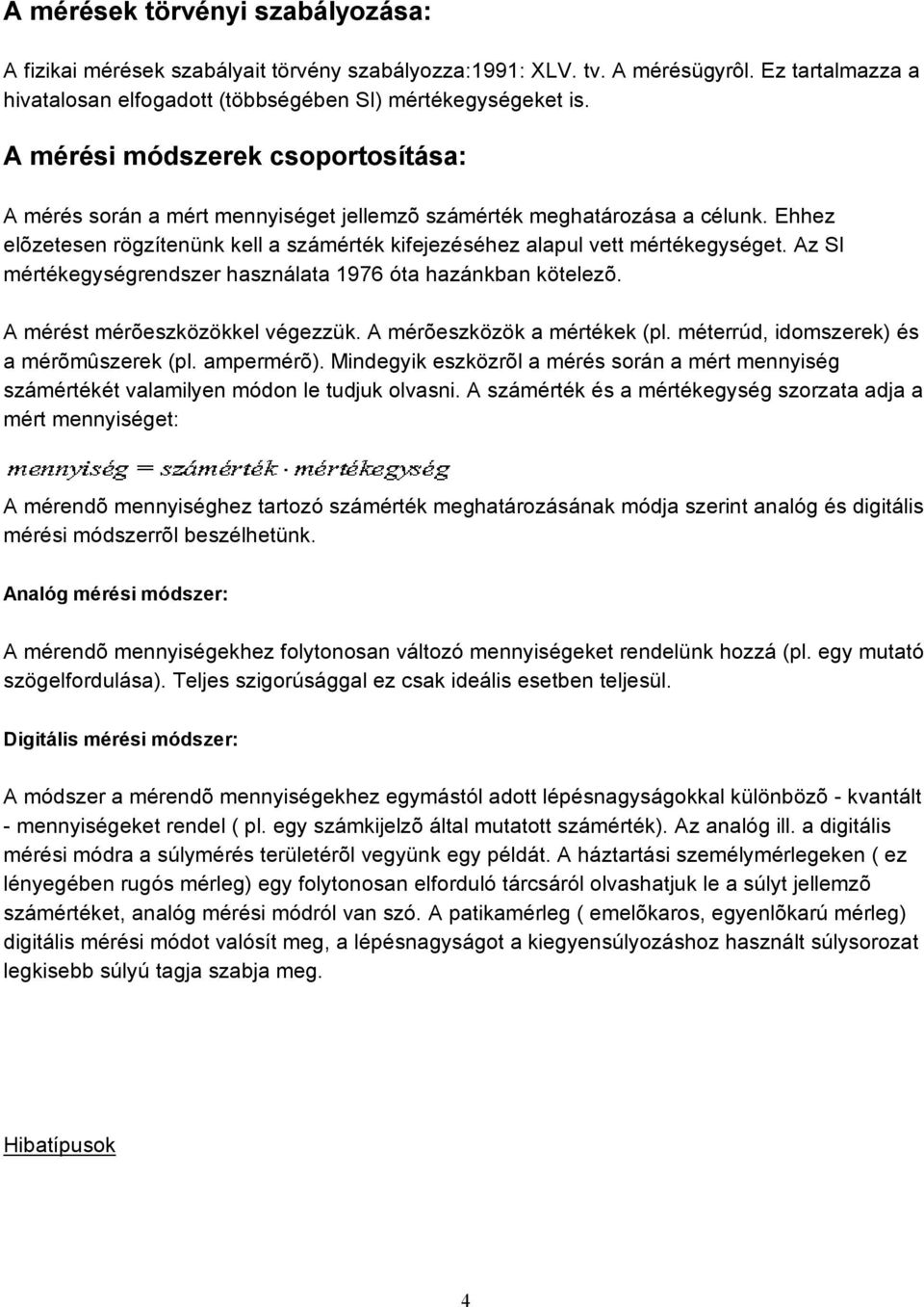 Az SI mértékegységrendszer használata 1976 óta hazánkban kötelezõ. A mérést mérõeszközökkel végezzük. A mérõeszközök a mértékek (pl. méterrúd, domszerek) és a mérõmûszerek (pl. ampermérõ).