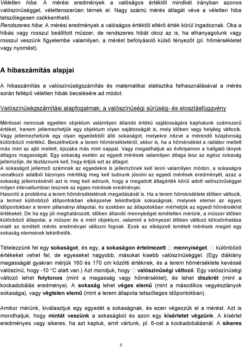 Oka a hbás vagy rosszul beállított műszer, de rendszeres hbát okoz az s, ha elhanyagolunk vagy rosszul veszünk fgyelembe valamlyen, a mérést befolyásoló külső tényezőt (pl.