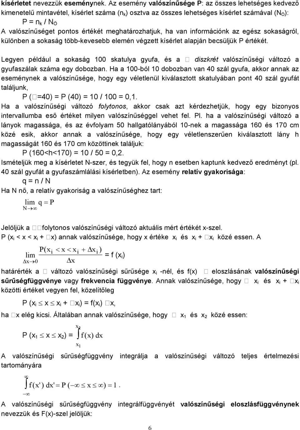 meghatározhatjuk, ha van nformácónk az egész sokaságról, különben a sokaság több-kevesebb elemén végzett kísérlet alapján becsüljük P értékét.