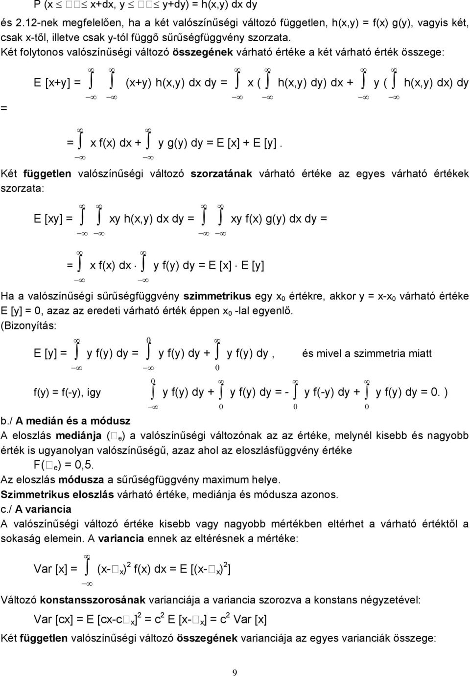 [y]. Két független valószínűség változó szorzatának várható értéke az egyes várható értékek szorzata: E [xy] = xy h(x,y) dx dy = xy f(x) g(y) dx dy = = x f(x) dx y f(y) dy = E [x] E [y] Ha a