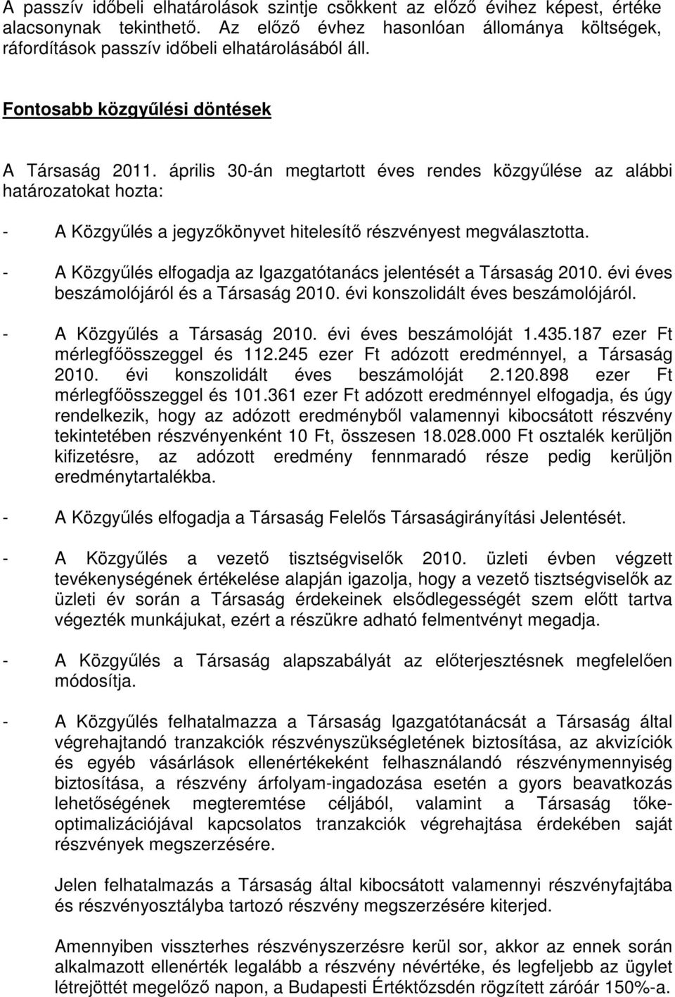 - A Közgyűlés elfogadja az Igazgatótanács jelentését a Társaság 2010. évi éves beszámolójáról és a Társaság 2010. évi konszolidált éves beszámolójáról. - A Közgyűlés a Társaság 2010.