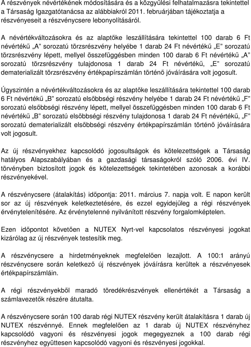 A névértékváltozásokra és az alaptőke leszállítására tekintettel 100 darab 6 Ft névértékű A sorozatú törzsrészvény helyébe 1 darab 24 Ft névértékű E sorozatú törzsrészvény lépett, mellyel