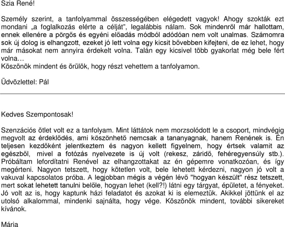 Számomra sok új dolog is elhangzott, ezeket jó lett volna egy kicsit bővebben kifejteni, de ez lehet, hogy már másokat nem annyira érdekelt volna.