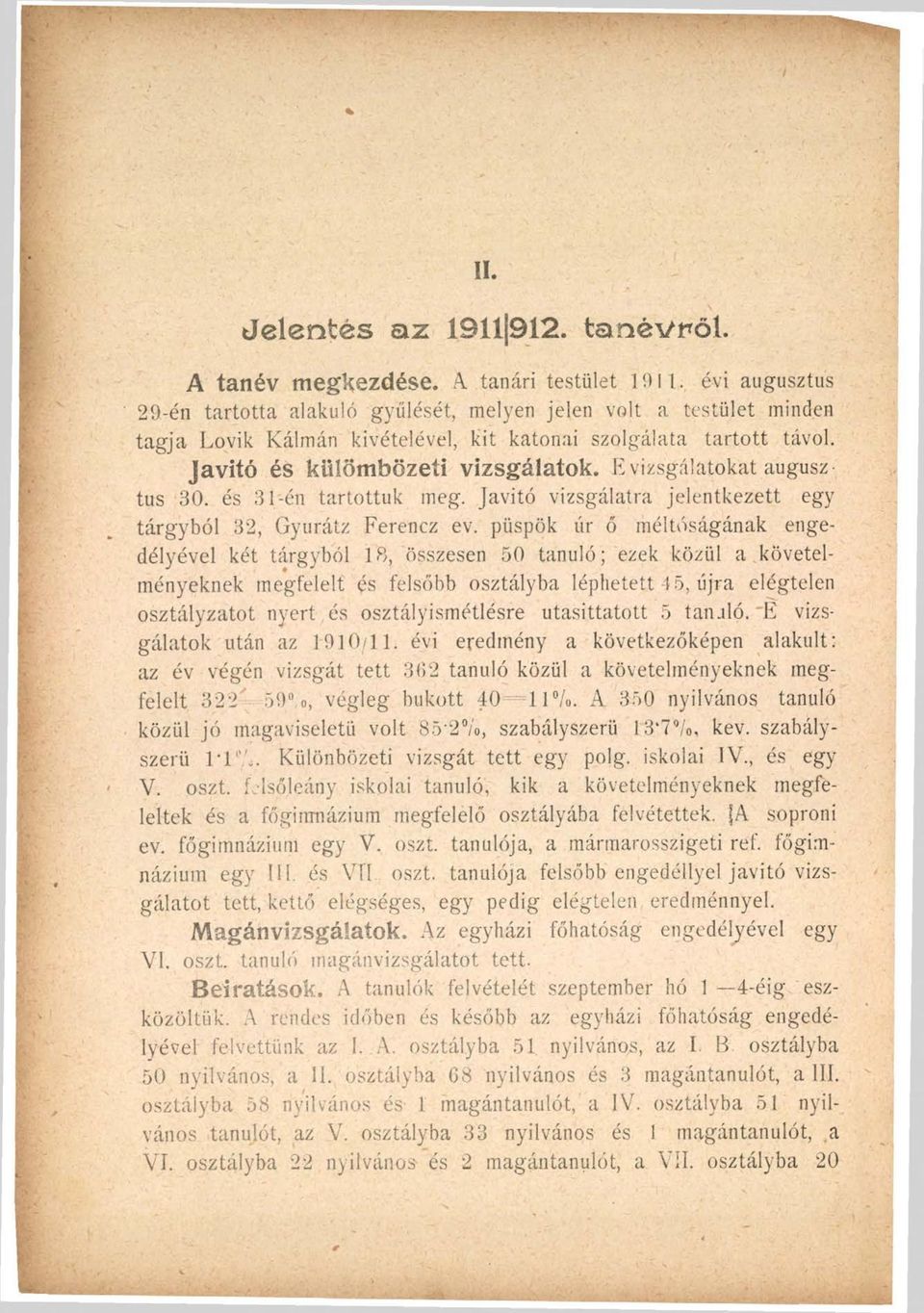 Evizsgálatokat augusztus 30. és 31-én tartottuk meg. Javitó vizsgálatra jelentkezett egy tárgyból 32, Gyurátz Ferencz ev.