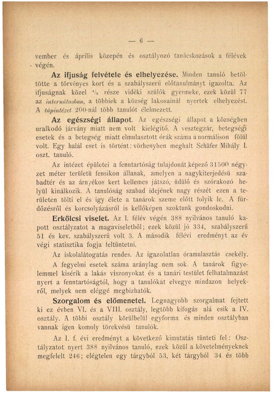 Az ifjúságnak közel lu része vidéki szülők gyermeke, ezek közül 77 az internátusbán, a többiek a község lakosainál nyertek elhelyezést. A tápintézet 200-nál több tanulót élelmezett.