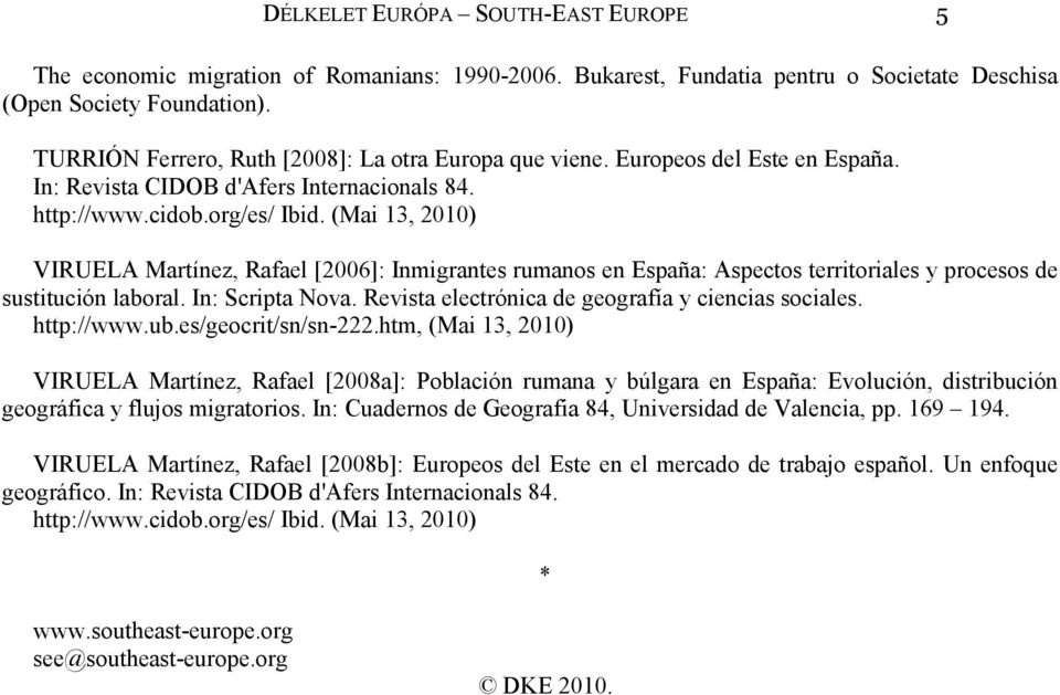 VIRUELA Martínez, Rafael [2006]: Inmigrantes rumanos en España: Aspectos territoriales y procesos de sustitución laboral. In: Scripta Nova. Revista electrónica de geografía y ciencias sociales.