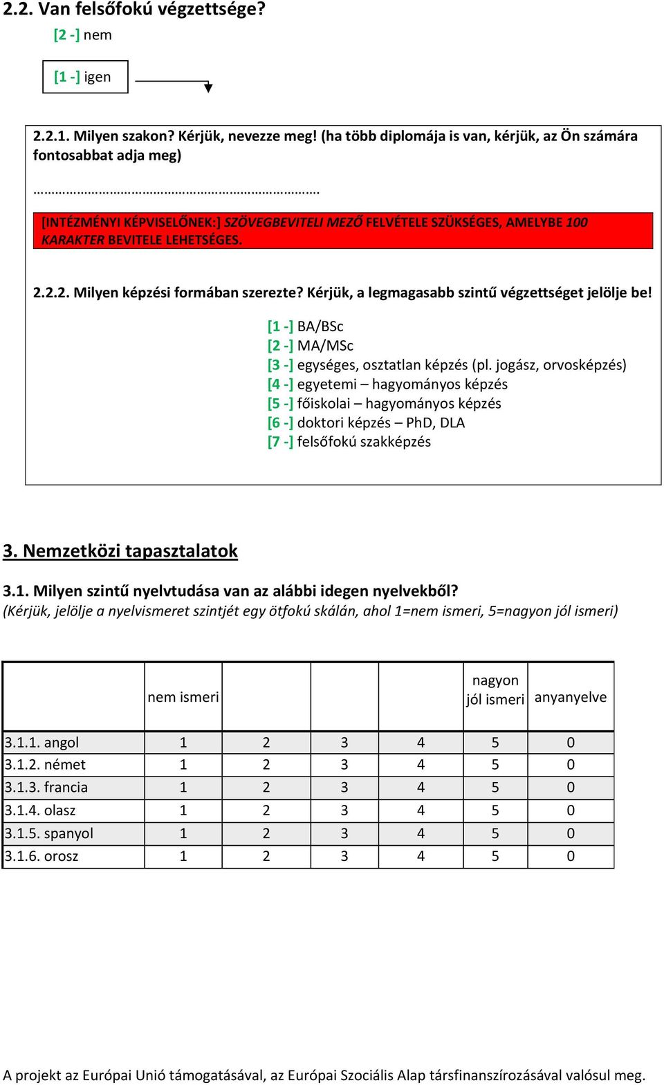 Kérjük, a legmagasabb szintű végzettséget jelölje be! [1 ] BA/BSc [2 ] MA/MSc [3 ] egységes, osztatlan képzés (pl.