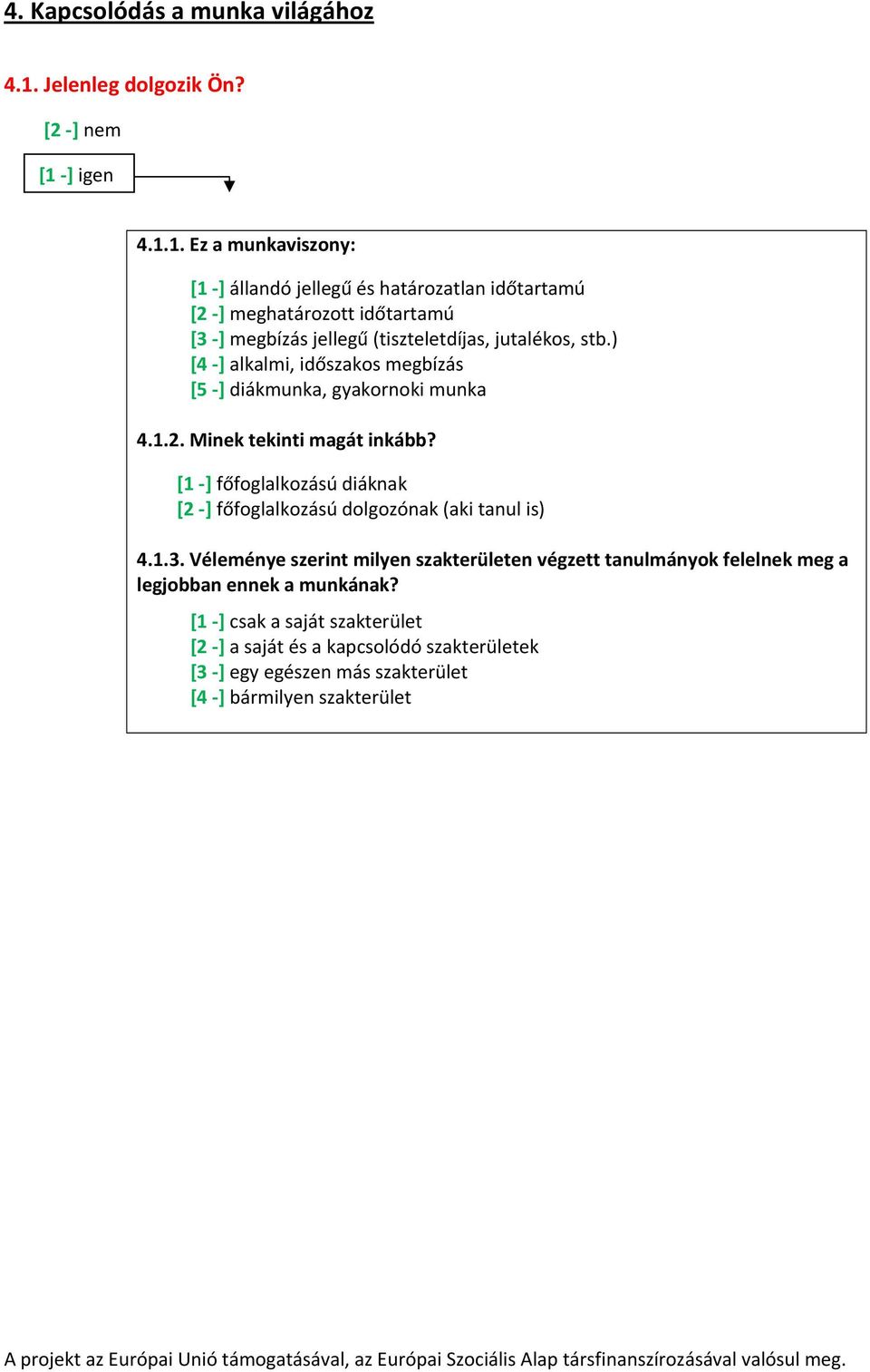 1. Ez a munkaviszony: [1 ] állandó jellegű és határozatlan időtartamú [2 ] meghatározott időtartamú [3 ] megbízás jellegű (tiszteletdíjas, jutalékos, stb.