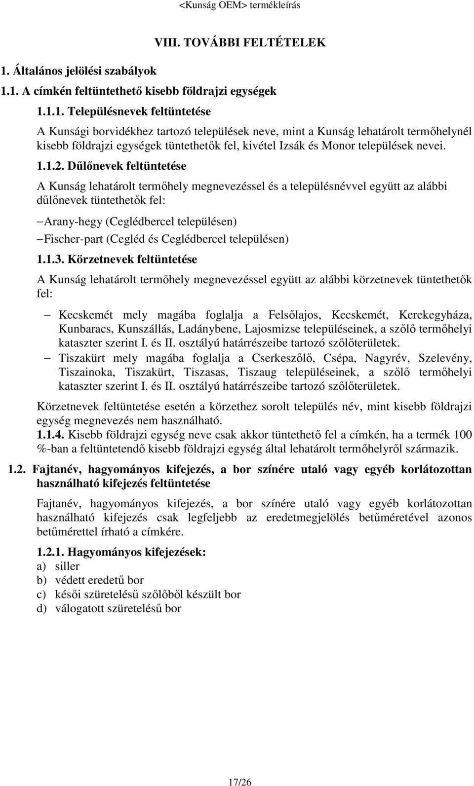 Dűlőnevek feltüntetése A Kunság lehatárolt termőhely megnevezéssel és a településnévvel együtt az alábbi dűlőnevek tüntethetők fel: Arany-hegy (Ceglédbercel településen) Fischer-part (Cegléd és