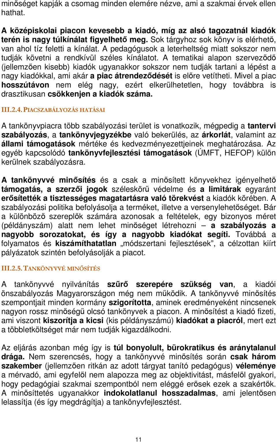 A tematikai alapon szerveződő (jellemzően kisebb) kiadók ugyanakkor sokszor nem tudják tartani a lépést a nagy kiadókkal, ami akár a piac átrendeződését is előre vetítheti.