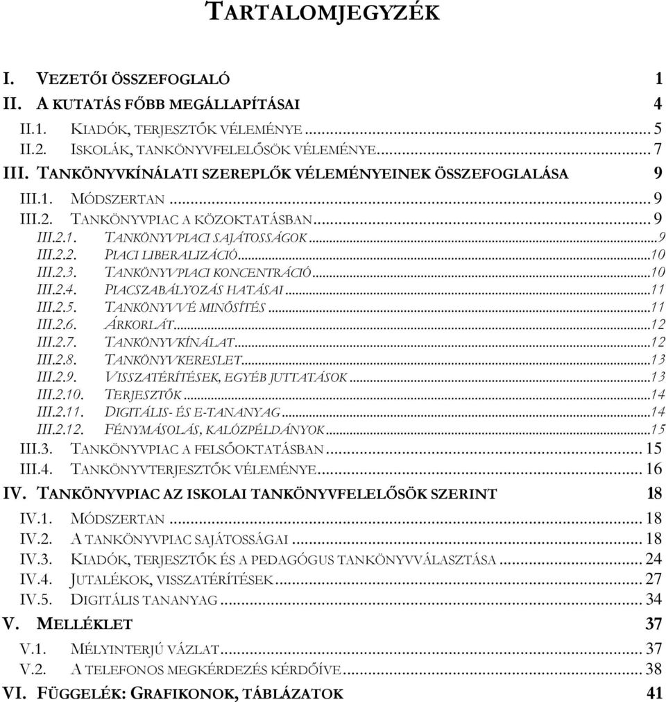 2.3. TANKÖNYVPIACI KONCENTRÁCIÓ...10 III.2.4. PIACSZABÁLYOZÁS HATÁSAI...11 III.2.5. TANKÖNYVVÉ MINŐSÍTÉS...11 III.2.6. ÁRKORLÁT...12 III.2.7. TANKÖNYVKÍNÁLAT...12 III.2.8. TANKÖNYVKERESLET...13 III.2.9.