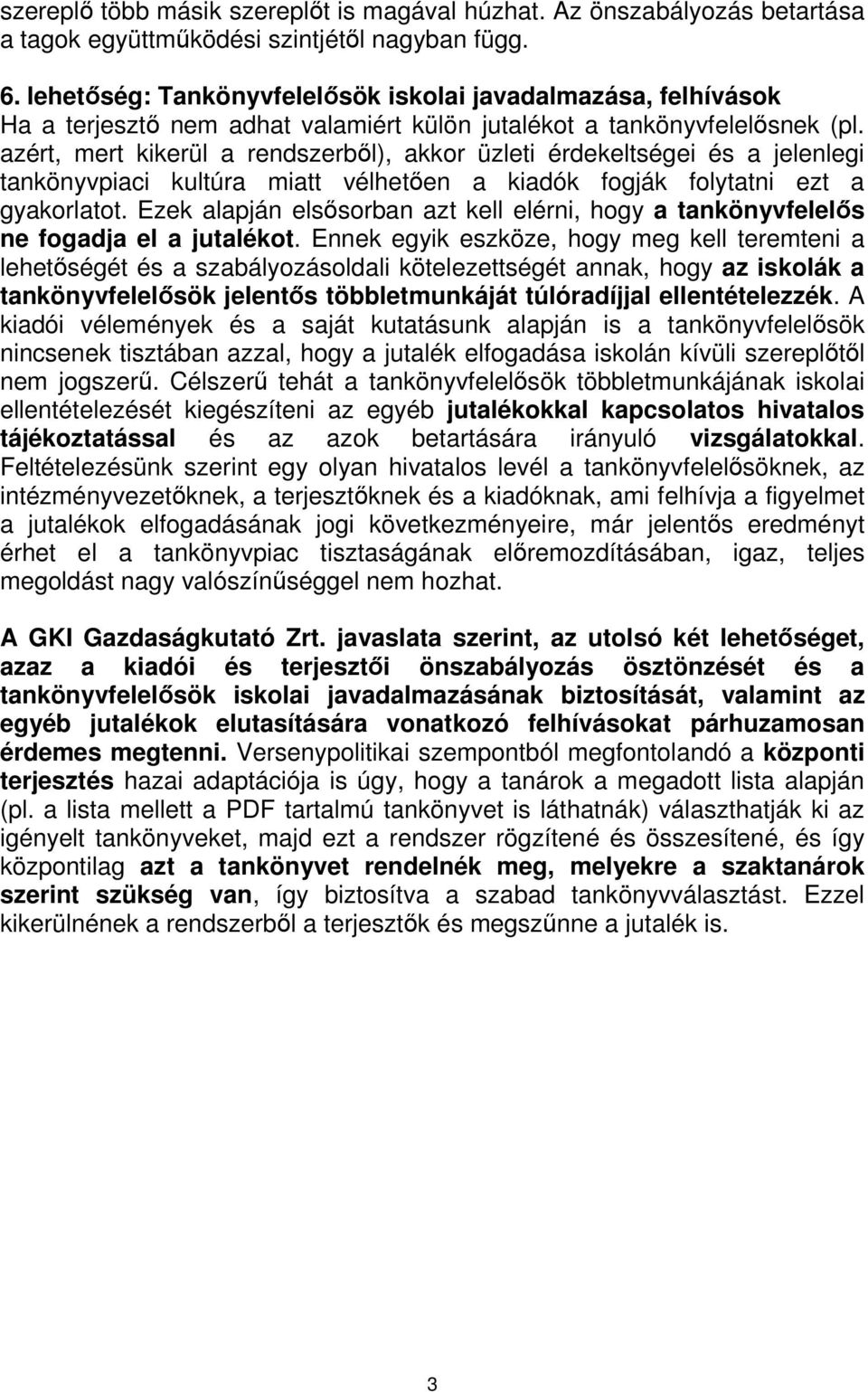 azért, mert kikerül a rendszerből), akkor üzleti érdekeltségei és a jelenlegi tankönyvpiaci kultúra miatt vélhetően a kiadók fogják folytatni ezt a gyakorlatot.