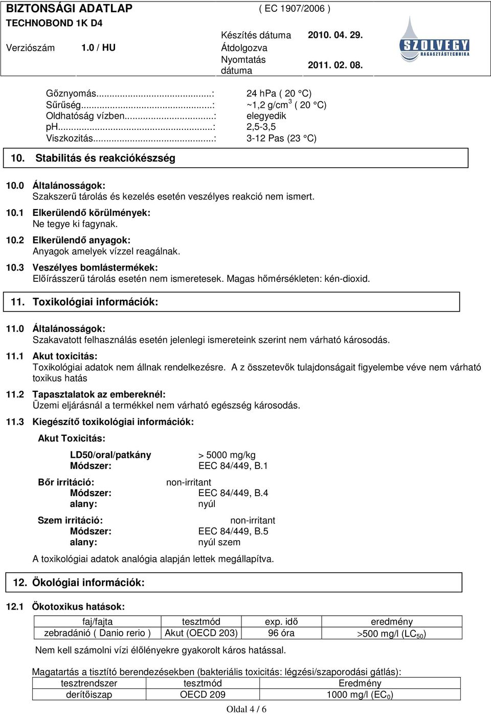 Magas hımérsékleten: kén-dioxid. 11. Toxikológiai információk: 11.0 Általánosságok: Szakavatott felhasználás esetén jelenlegi ismereteink szerint nem várható károsodás. 11.1 Akut toxicitás: Toxikológiai adatok nem állnak rendelkezésre.