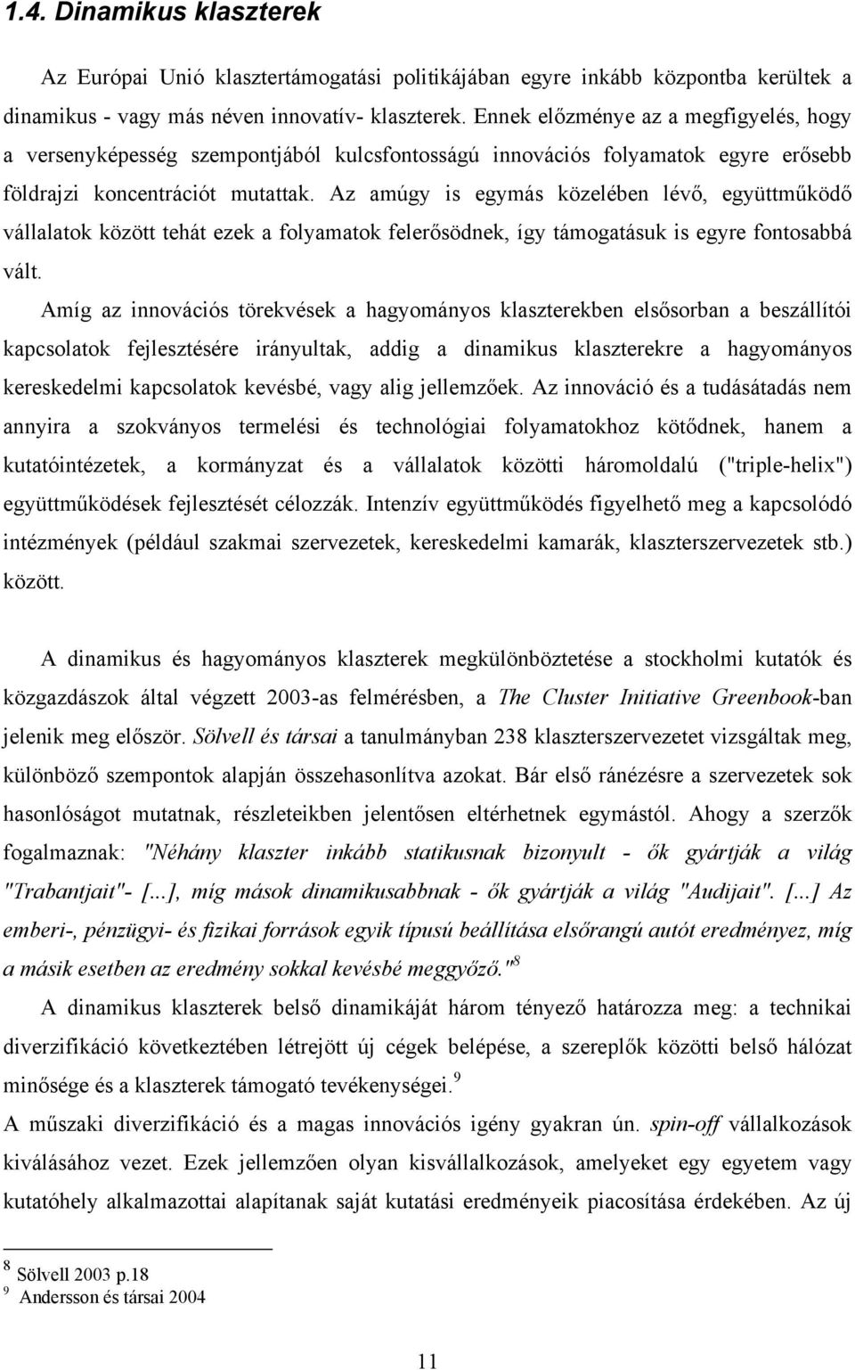 Az amúgy is egymás közelében lévő, együttműködő vállalatok között tehát ezek a folyamatok felerősödnek, így támogatásuk is egyre fontosabbá vált.