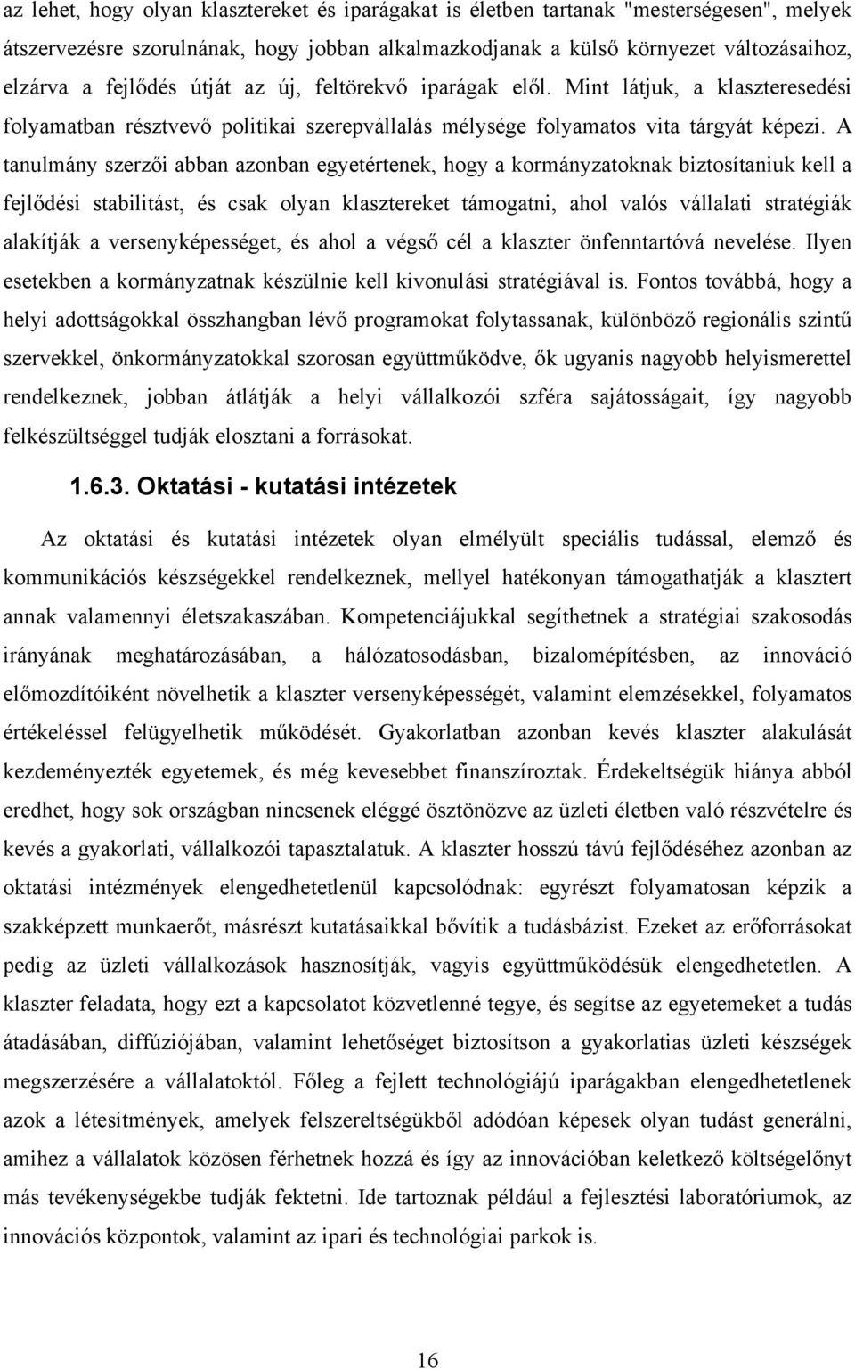 A tanulmány szerzői abban azonban egyetértenek, hogy a kormányzatoknak biztosítaniuk kell a fejlődési stabilitást, és csak olyan klasztereket támogatni, ahol valós vállalati stratégiák alakítják a