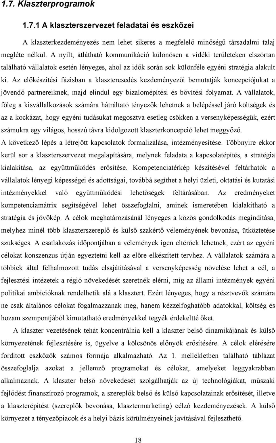 Az előkészítési fázisban a klaszteresedés kezdeményezői bemutatják koncepciójukat a jövendő partnereiknek, majd elindul egy bizalomépítési és bővítési folyamat.