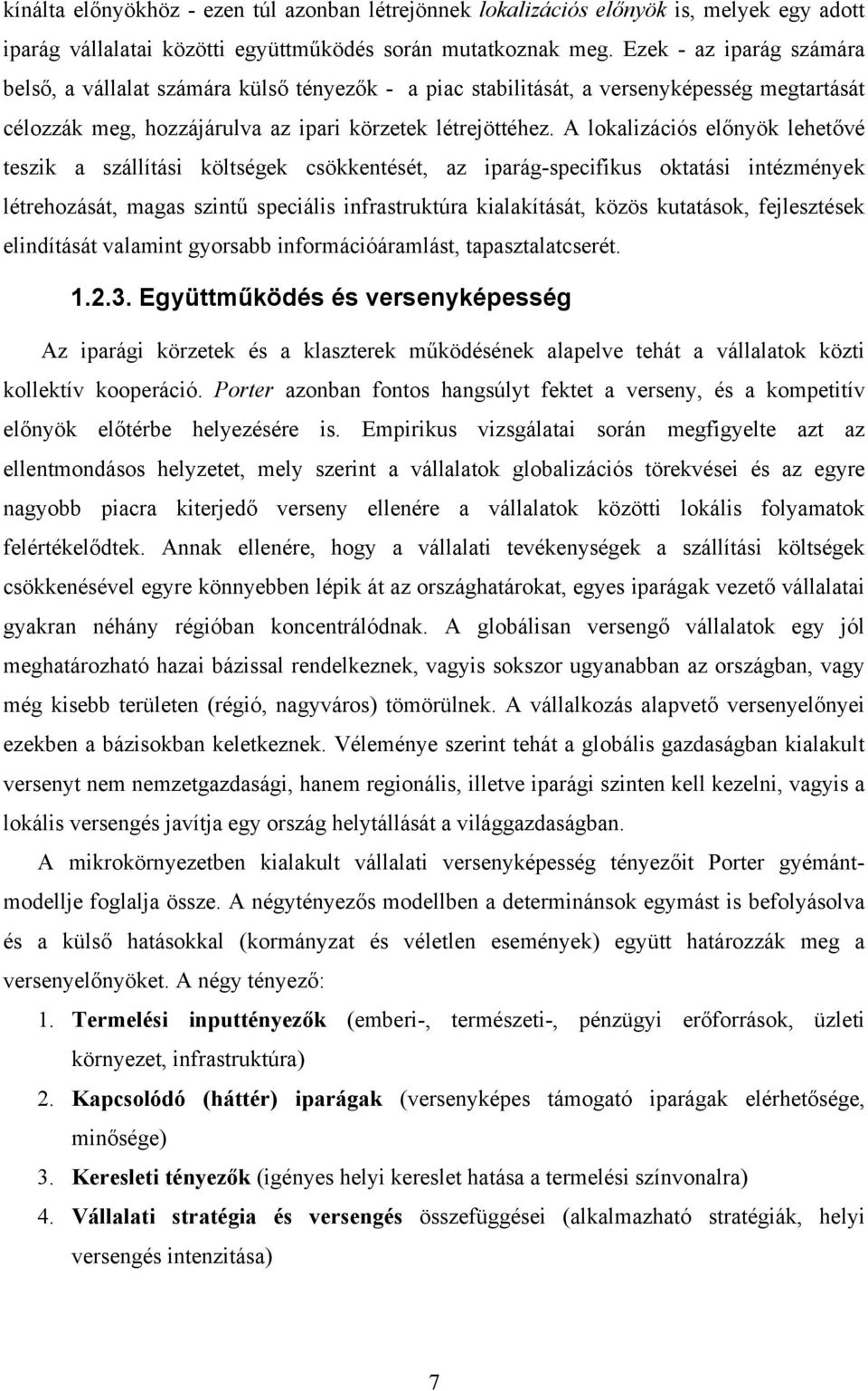 A lokalizációs előnyök lehetővé teszik a szállítási költségek csökkentését, az iparág-specifikus oktatási intézmények létrehozását, magas szintű speciális infrastruktúra kialakítását, közös