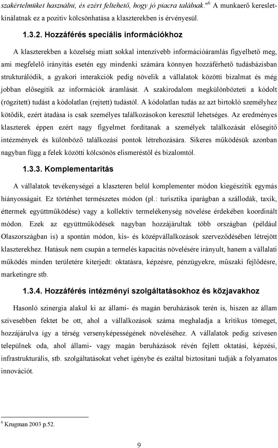 tudásbázisban strukturálódik, a gyakori interakciók pedig növelik a vállalatok közötti bizalmat és még jobban elősegítik az információk áramlását.