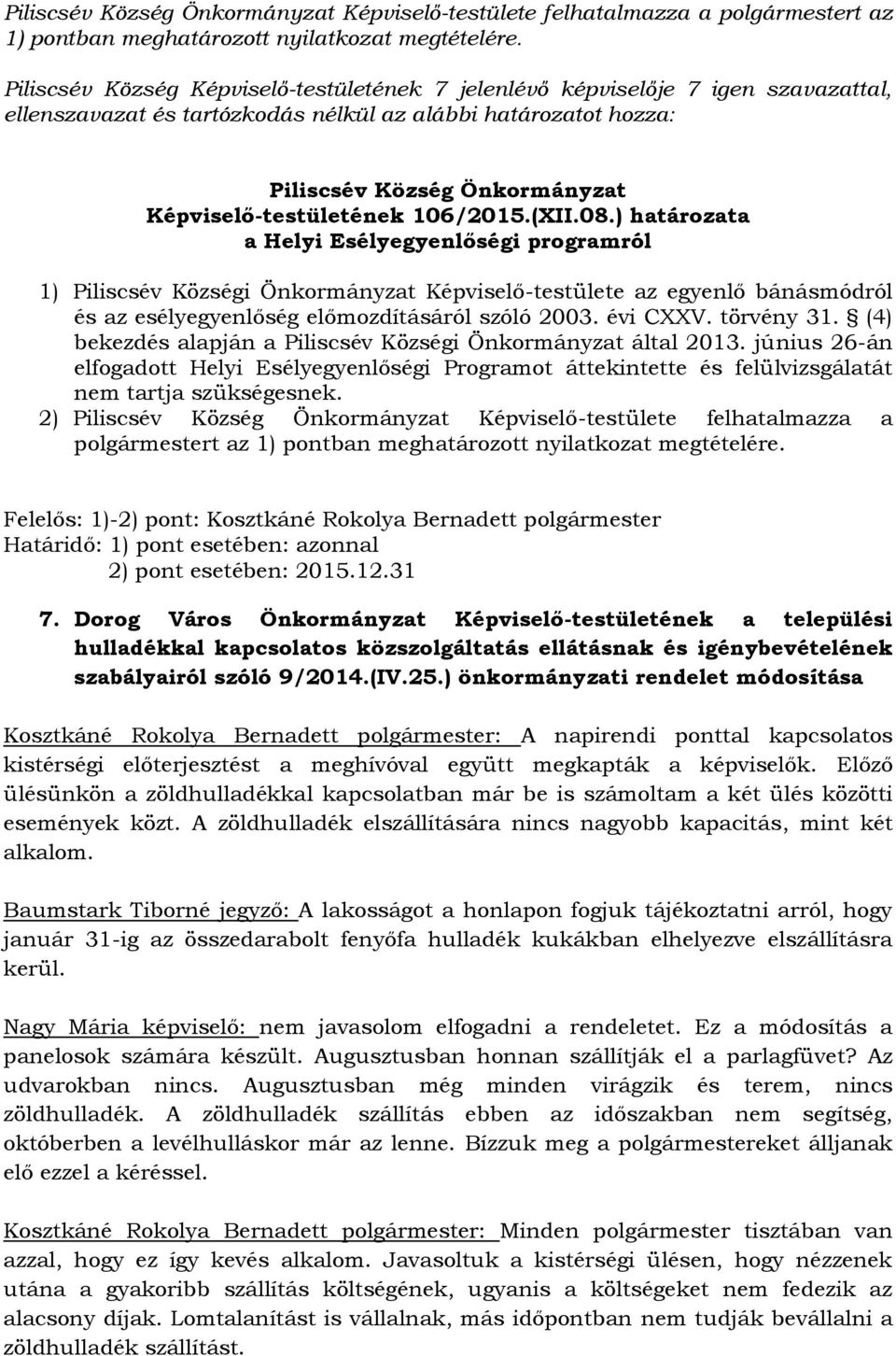 törvény 31. (4) bekezdés alapján a Piliscsév Községi Önkormányzat által 2013. június 26-án elfogadott Helyi Esélyegyenlőségi Programot áttekintette és felülvizsgálatát nem tartja szükségesnek.