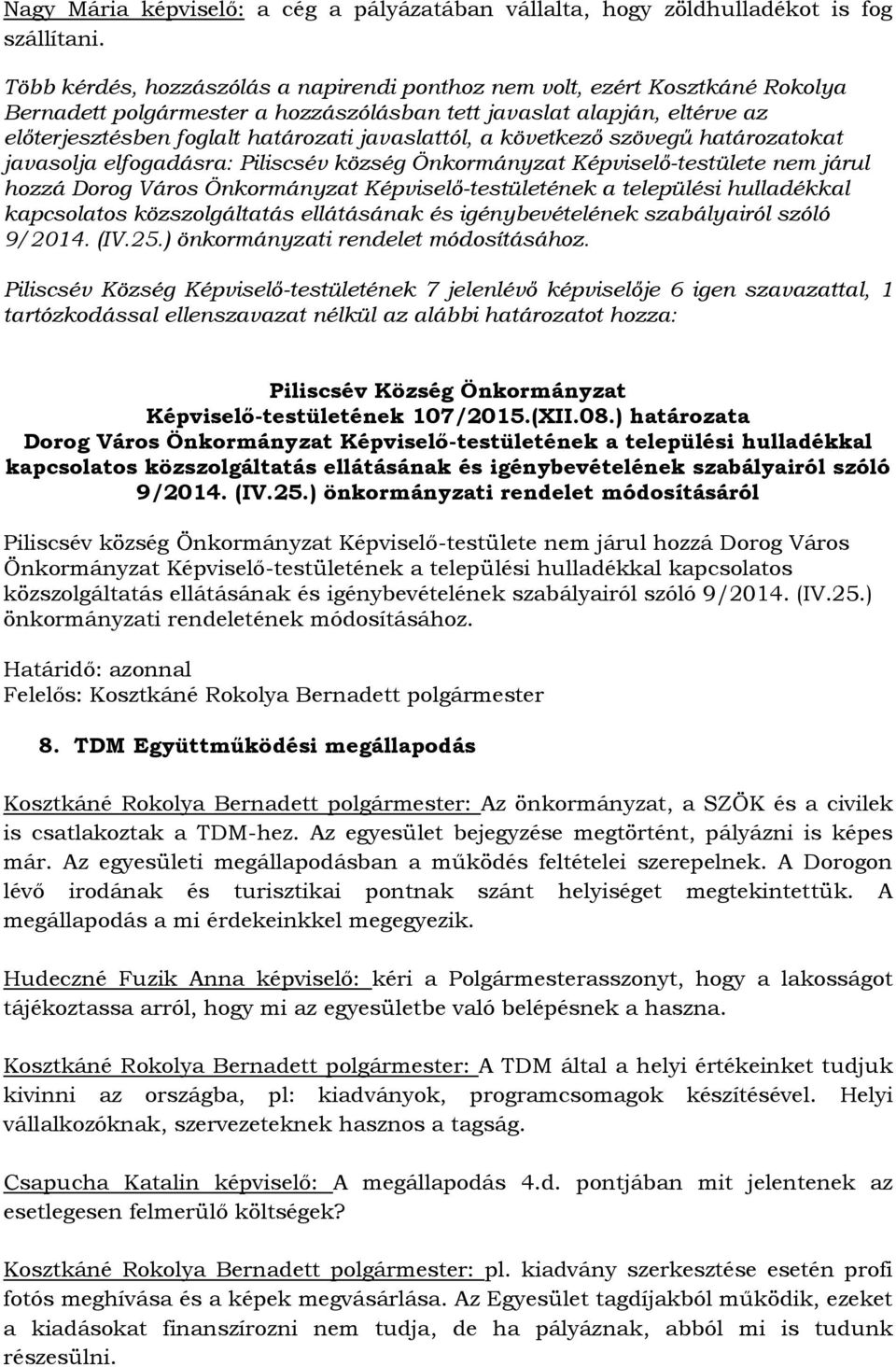 javaslattól, a következő szövegű határozatokat javasolja elfogadásra: Piliscsév község Önkormányzat Képviselő-testülete nem járul hozzá Dorog Város Önkormányzat Képviselő-testületének a települési