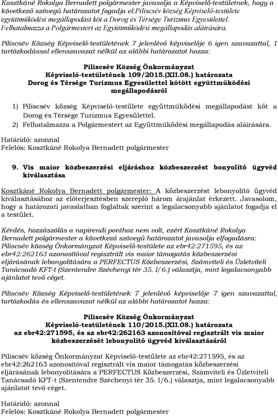 Piliscsév Község Képviselő-testületének 7 jelenlévő képviselője 6 igen szavazattal, 1 tartózkodással ellenszavazat nélkül az alábbi határozatot hozza: Képviselő-testületének 109/2015.(XII.08.