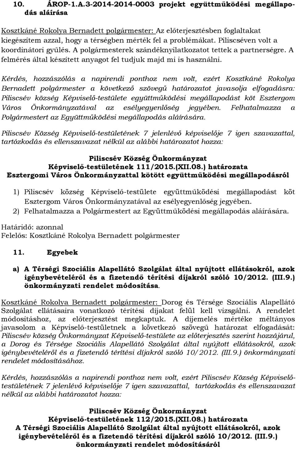 Piliscséven volt a koordinátori gyűlés. A polgármesterek szándéknyilatkozatot tettek a partnerségre. A felmérés által készített anyagot fel tudjuk majd mi is használni.