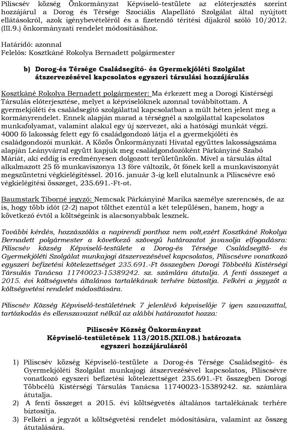 b) Dorog-és Térsége Családsegítő- és Gyermekjóléti Szolgálat átszervezésével kapcsolatos egyszeri társulási hozzájárulás Kosztkáné Rokolya Bernadett polgármester: Ma érkezett meg a Dorogi Kistérségi