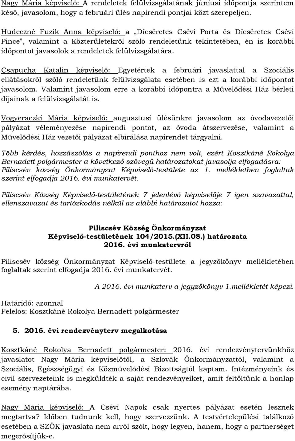 felülvizsgálatára. Csapucha Katalin képviselő: Egyetértek a februári javaslattal a Szociális ellátásokról szóló rendeletünk felülvizsgálata esetében is ezt a korábbi időpontot javasolom.