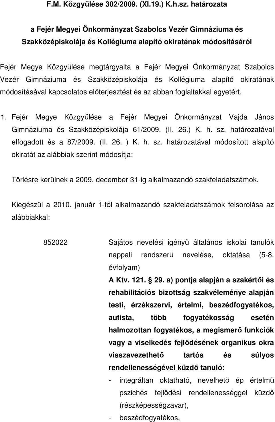 Szabolcs Vezér Gimnáziuma és Szakközépiskolája és Kollégiuma alapító okiratának módosításával kapcsolatos elıterjesztést és az abban foglaltakkal egyetért. 1.