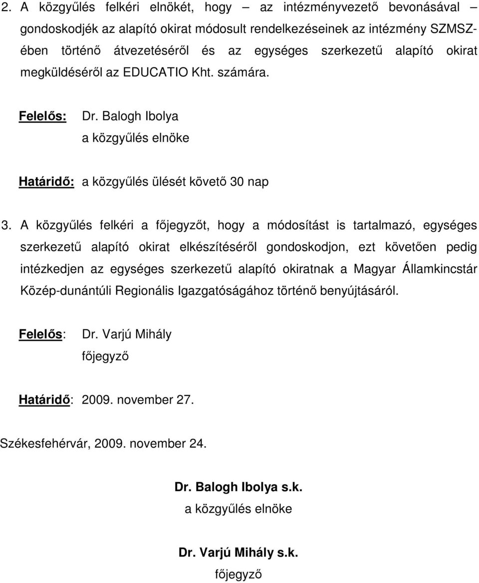 A közgyőlés felkéri a fıjegyzıt, hogy a módosítást is tartalmazó, egységes szerkezető alapító okirat elkészítésérıl gondoskodjon, ezt követıen pedig intézkedjen az egységes szerkezető alapító