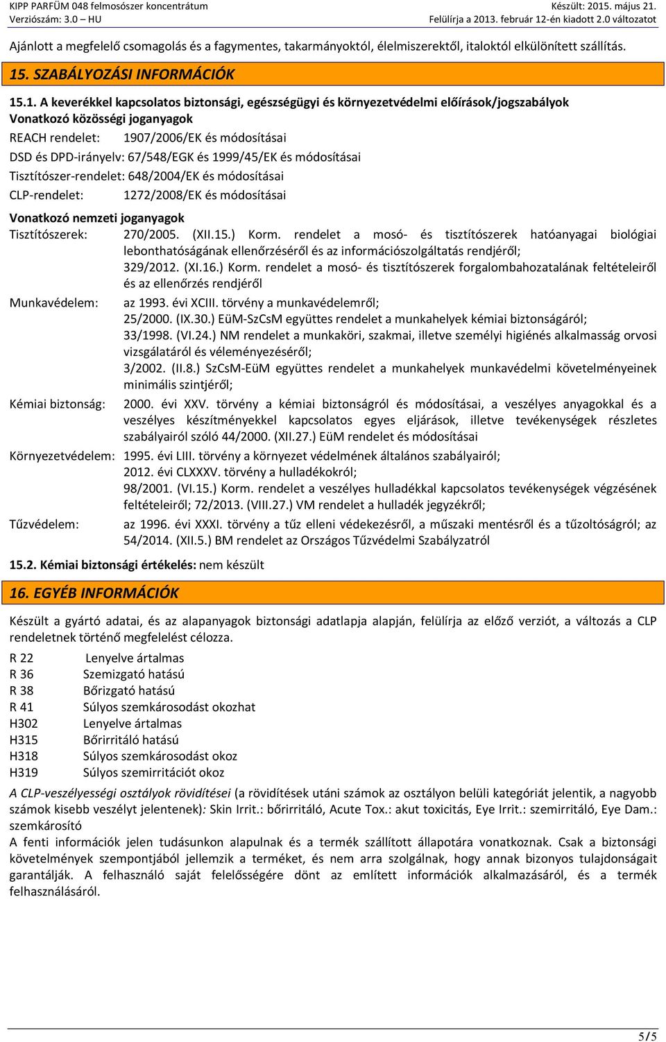 .1. A keverékkel kapcsolatos biztonsági, egészségügyi és környezetvédelmi előírások/jogszabályok Vonatkozó közösségi joganyagok REACH rendelet: 1907/2006/EK és módosításai DSD és DPD-irányelv: