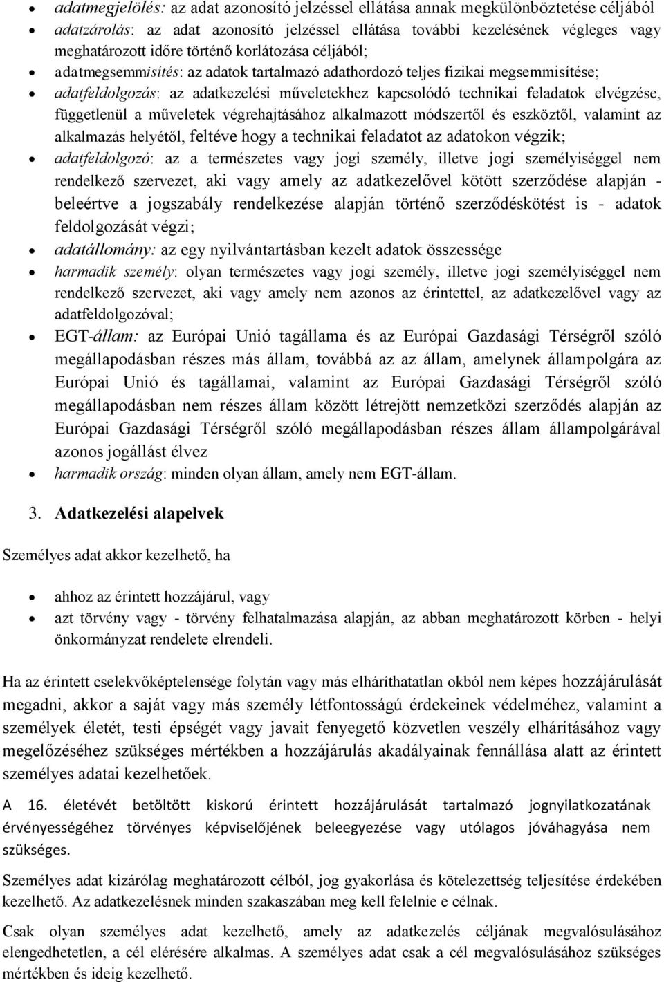 függetlenül a műveletek végrehajtásához alkalmazott módszertől és eszköztől, valamint az alkalmazás helyétől, feltéve hogy a technikai feladatot az adatokon végzik; adatfeldolgozó: az a természetes