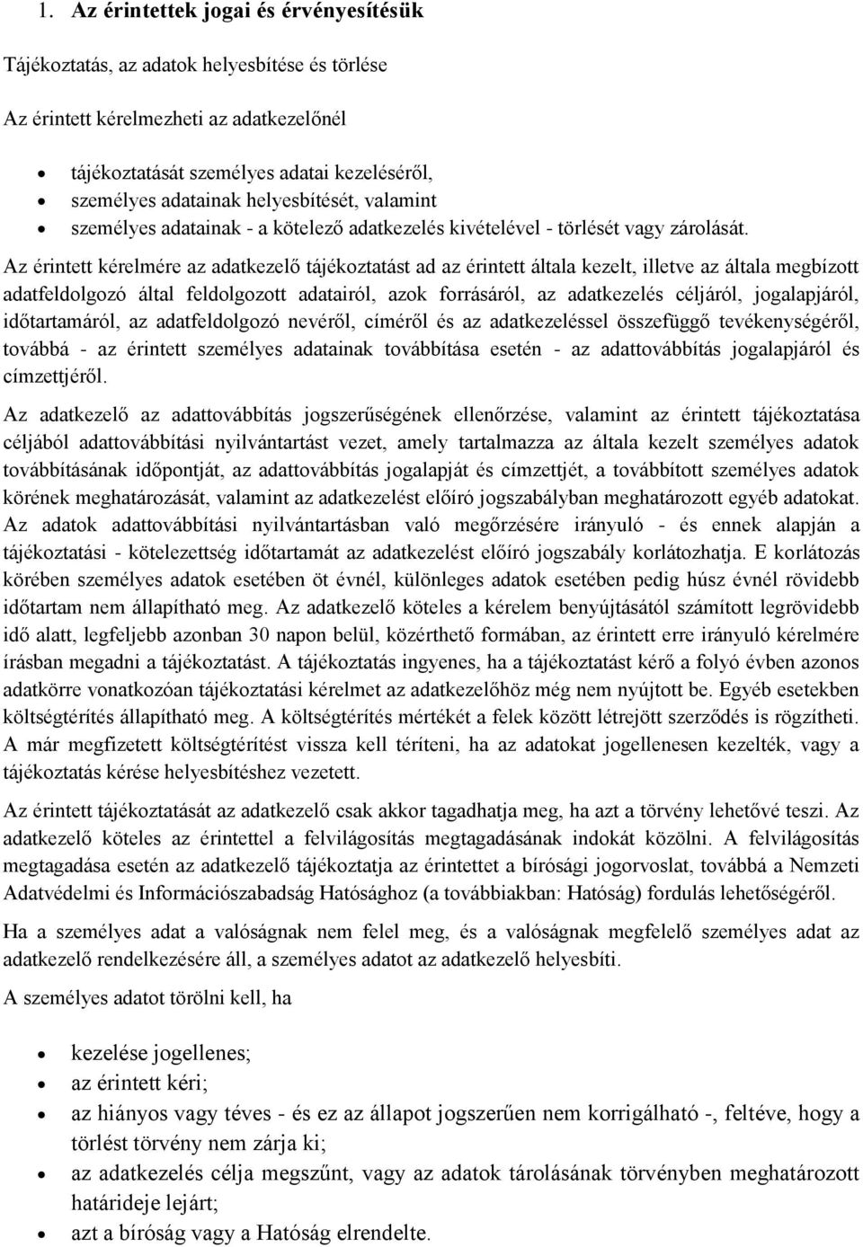 Az érintett kérelmére az adatkezelő tájékoztatást ad az érintett általa kezelt, illetve az általa megbízott adatfeldolgozó által feldolgozott adatairól, azok forrásáról, az adatkezelés céljáról,