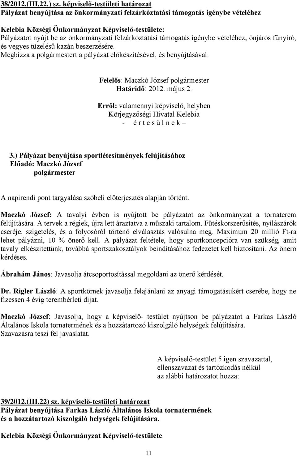 felzárkóztatási támogatás igénybe vételéhez, önjárós fűnyíró, és vegyes tüzelésű kazán beszerzésére. Megbízza a t a pályázat előkészítésével, és benyújtásával. Felelős: Maczkó József Határidő: 2012.