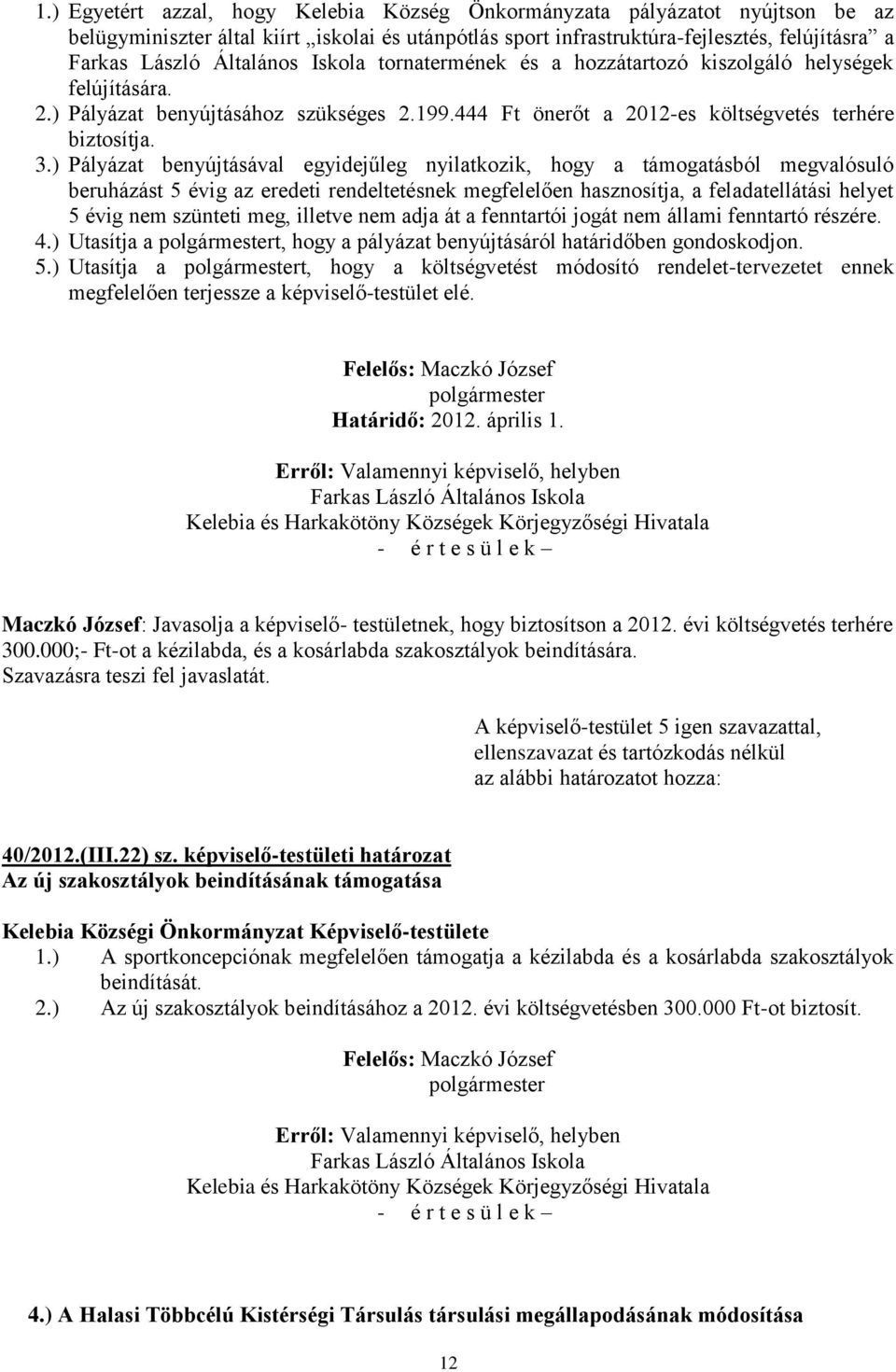 ) Pályázat benyújtásával egyidejűleg nyilatkozik, hogy a támogatásból megvalósuló beruházást 5 évig az eredeti rendeltetésnek megfelelően hasznosítja, a feladatellátási helyet 5 évig nem szünteti