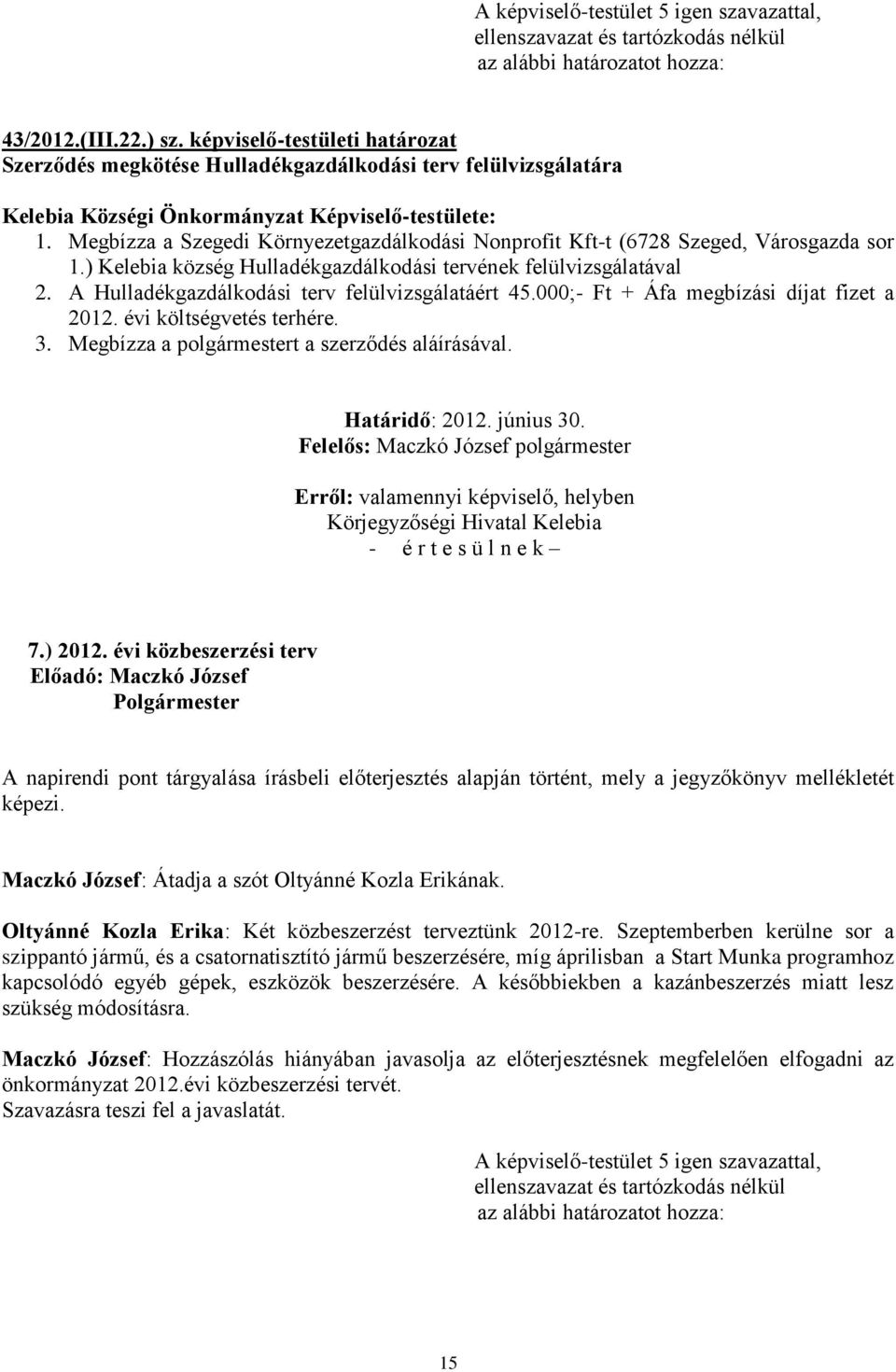 A Hulladékgazdálkodási terv felülvizsgálatáért 45.000;- Ft + Áfa megbízási díjat fizet a 2012. évi költségvetés terhére. 3. Megbízza a t a szerződés aláírásával. Határidő: 2012. június 30.