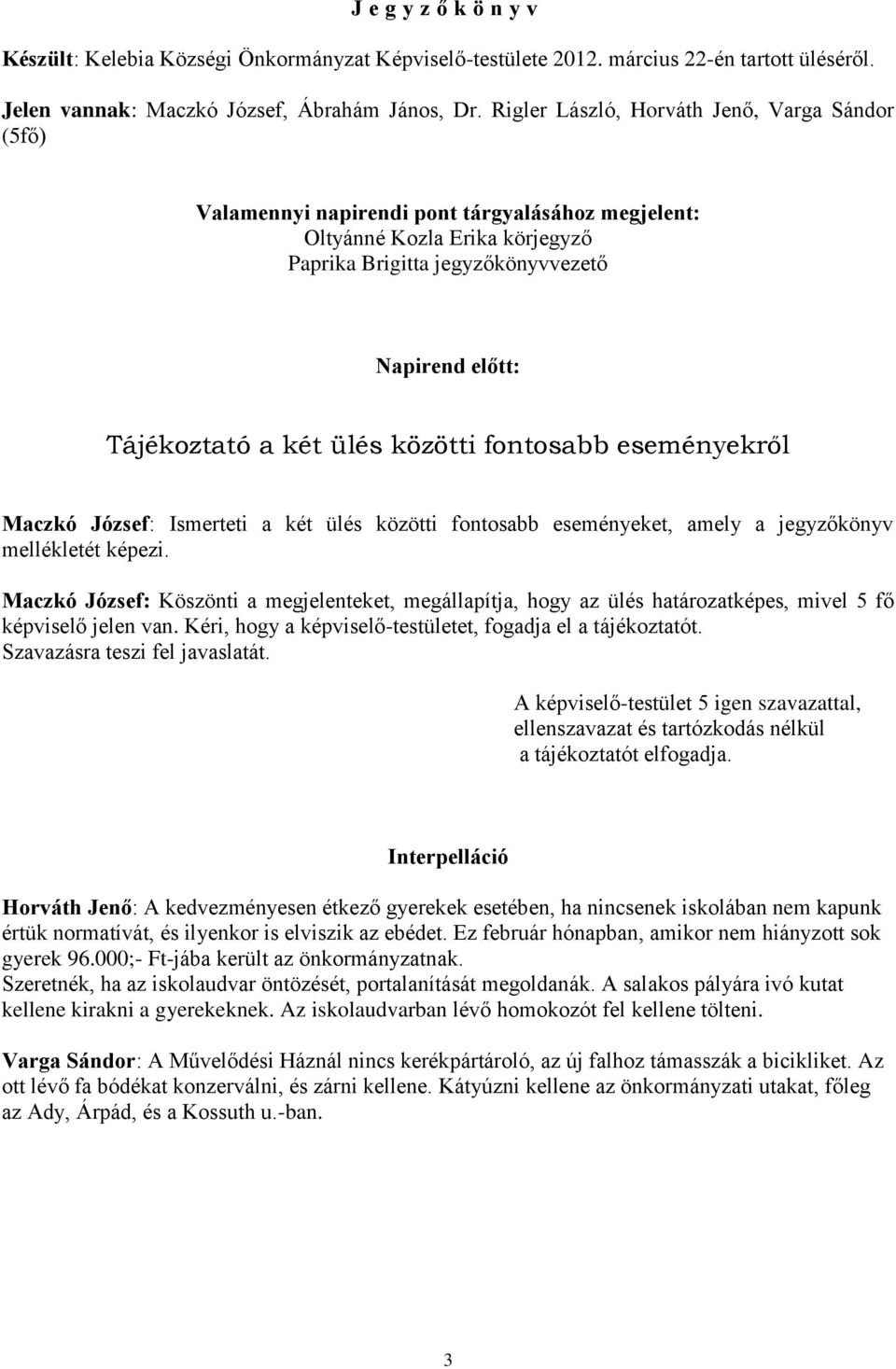 ülés közötti fontosabb eseményekről Maczkó József: Ismerteti a két ülés közötti fontosabb eseményeket, amely a jegyzőkönyv mellékletét képezi.