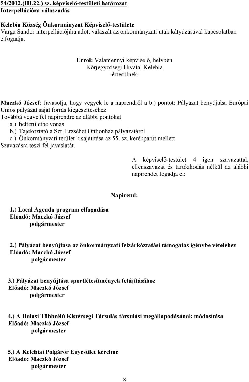 Erről: Valamennyi képviselő, helyben -értesülnek- Maczkó József: Javasolja, hogy vegyék le a naprendről a b.