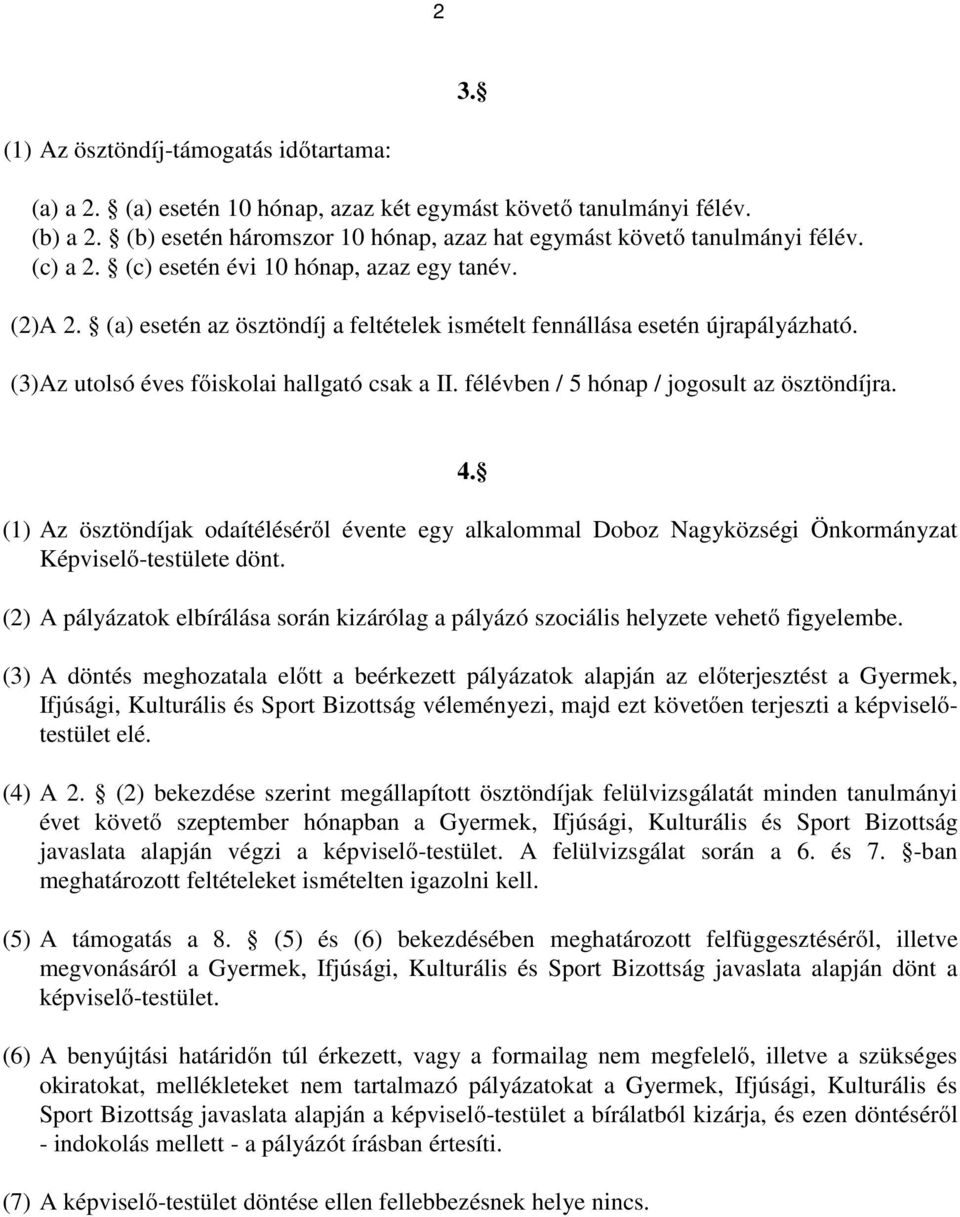 félévben / 5 hónap / jogosult az ösztöndíjra. 4. (1) Az ösztöndíjak odaítéléséről évente egy alkalommal Doboz Nagyközségi Önkormányzat Képviselő-testülete dönt.