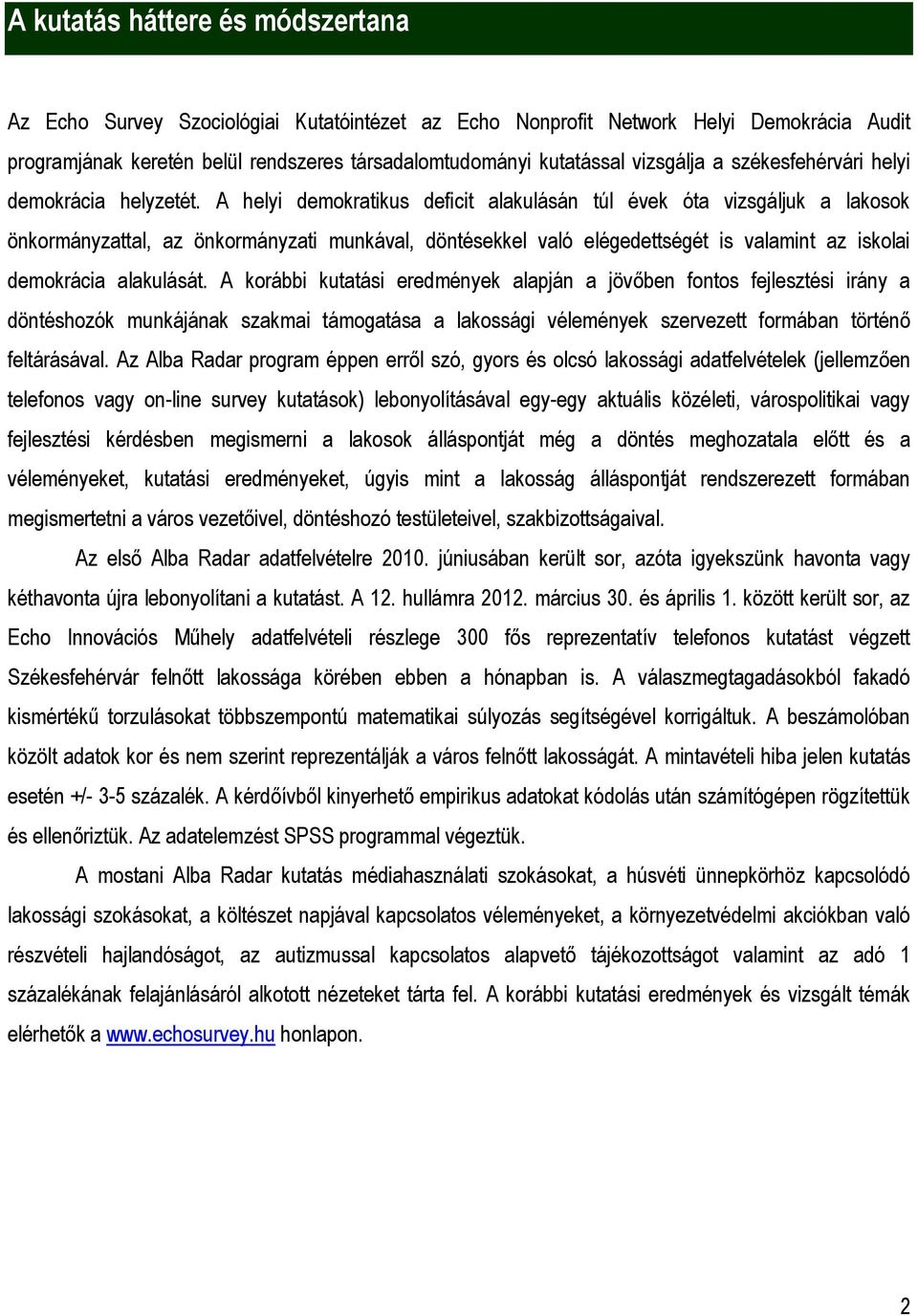 A helyi demokratikus deficit alakulásán túl évek óta vizsgáljuk a lakosok önkormányzattal, az önkormányzati munkával, döntésekkel való elégedettségét is valamint az iskolai demokrácia alakulását.