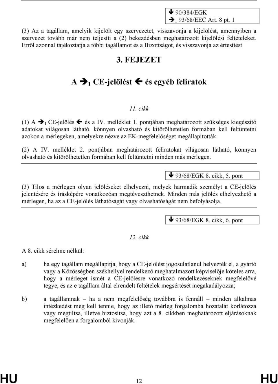 Erről azonnal tájékoztatja a többi tagállamot és a Bizottságot, és visszavonja az értesítést. 3. FEJEZET A 1 CE-jelölést és egyéb feliratok 11. cikk (1) A 1 CE-jelölés és a IV. melléklet 1.