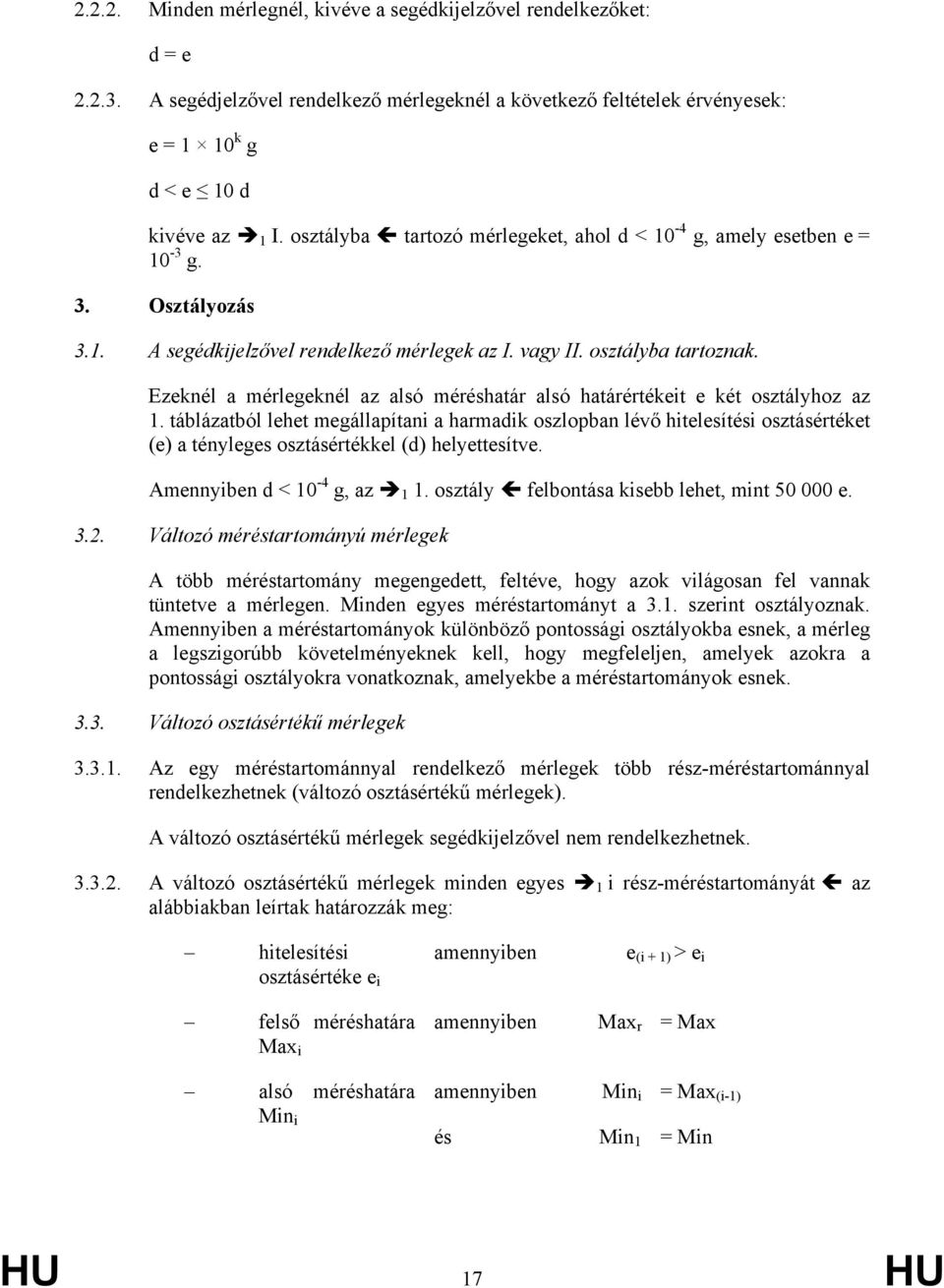 Ezeknél a mérlegeknél az alsó méréshatár alsó határértékeit e két osztályhoz az 1.